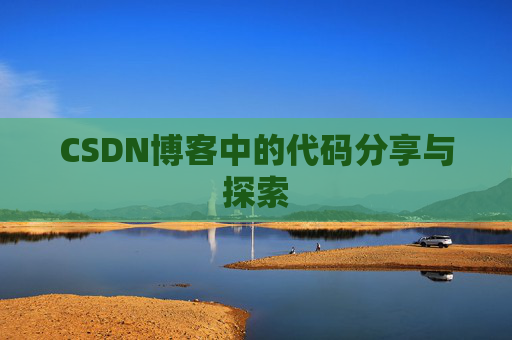 CSDN博客中的代码分享与探索 CSDN博客中的代码分享与探索